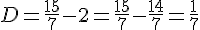 D=\frac{15}{7}-2=\frac{15}{7}-\frac{14}{7}=\frac{1}{7}