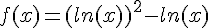 f(x)=(ln(x))^2-ln(x)