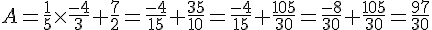 A = \frac{1}{5}\times   \frac{-4}{3}+\frac{7}{2}= \frac{-4}{15}+\frac{35}{10} = \frac{-4}{15}+\frac{105}{30}=\frac{-8}{30}+\frac{105}{30}=\frac{97}{30}