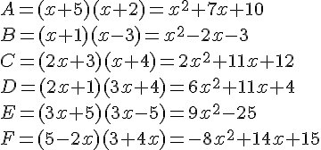 A = (x + 5)(x + 2)=x^2+7x+10\\ B = (x + 1)(x - 3)=x^2-2x-3\\ C = (2x + 3)(x + 4)=2x^2+11x+12\\ D = (2x + 1)(3x + 4)=6x^2+11x+4\\ E = (3x + 5)(3x -5)=9x^2-25\\ F = (5 - 2x)(3 + 4x)=-8x^2+14x+15
