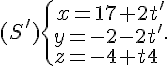 (S')\{\begin{matrix}\,x=17+2t'\\y=-2-2t'\\z=-4+t'\,\end{matrix}.