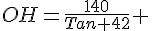OH=\frac{140}{Tan 42} 