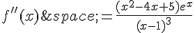 f''(x)\,=\frac{(x^2-4x+5)e^x}{(x-1)^3}