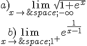 a)\lim_{x\to\,-\infty}\sqrt{1+e^x}\b)\lim_{x\to\,1^+}e^{\frac{1}{x-1}}