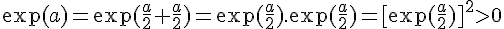 \exp(a)=\exp(\frac{a}{2}+\frac{a}{2})=\exp(\frac{a}{2}).\exp(\frac{a}{2})=[\exp(\frac{a}{2})]^2>0