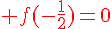 {\color{DarkRed} f(-\frac{1}{2})=0}