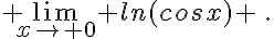 \lim_{x\to 0} ln(cosx) \,.