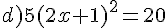 d)5(2x+1)^2=20