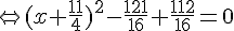 \Leftrightarrow (x+\frac{11}{4})^2-\frac{121}{16}+\frac{112}{16}=0