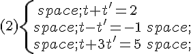 (2)\{\begin{matrix}\,t+t'=2\\,t-t'=-1\,\\,t+3t'=5\,\end{matrix}.