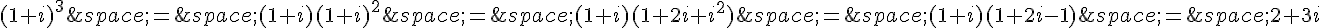 (1+i)^3\,=\,(1+i)(1+i)^2\,=\,(1+i)(1+2i+i^2)\,=\,(1+i)(1+2i-1)\,=\,2+3i