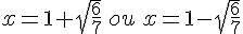 x=1+\sqrt{\frac{6}{7}}\,ou\,x=1-\sqrt{\frac{6}{7}}