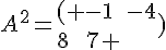 A^2= ( -1\,\,\,\,-4\8\,\,\,\,\,\,7  )