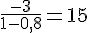 \frac{-3}{1-0,8}=15