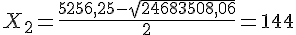 X_2=\frac{5256,25-\sqrt{24683508,06}}{2}=144