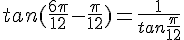 tan(\frac{6\pi}{12}-\frac{\pi}{12})=\frac{1}{tan\frac{\pi}{12}}