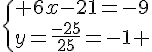 \{ 6x-21=-9\\y=\frac{-25}{25}=-1 .