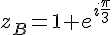 z_B=1+e^{i\frac{\pi}{3}}