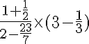  \frac{1+\frac{1}{2}}{2-\frac{23}{7}}\times  (3-\frac{1}{3})