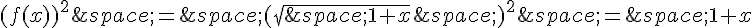 (f(x))^2\,=\,(\sqrt{\,1+x}\,)^2\,=\,1+x