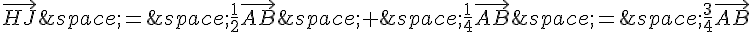 \vec{HJ}\,=\,\frac{1}{2}\vec{AB}\,+\,\frac{1}{4}\vec{AB}\,=\,\frac{3}{4}\vec{AB}