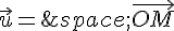 \vec{u}=\,\vec{OM}