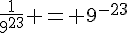 \frac{1}{9^{23}} = 9^{-23}
