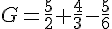 G=\frac{5}{2}+\frac{4}{3}-\frac{5}{6}