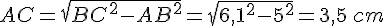 AC=\sqrt{BC^2-AB^2}=\sqrt{6,1^2-5^2}=3,5\,cm