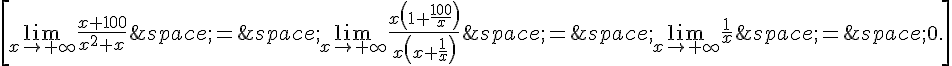 \[\lim_{x\to+\infty}\frac{x+100}{x^2+x}\,=\,\lim_{x\to+\infty}\frac{x(1+\frac{100}{x})}{x(x+\frac{1}{x})}\,=\,\lim_{x\to+\infty}\frac{1}{x}\,=\,0.\]