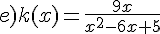 e)k(x)=\frac{9x}{x^2-6x+5}