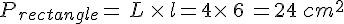 P_{rectangle}=\,L\,\times  \,l=4\times  \,6\,=24\,cm^2