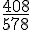 \frac{408}{578}