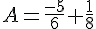 A=\frac{-5}{6}+\frac{1}{8}