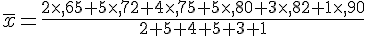 \overline{x}=\frac{2\times ,65+5\times ,72+4\times ,75+5\times ,80+3\times ,82+1\times ,90}{2+5+4+5+3+1}