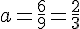 a=\frac{6}{9}=\frac{2}{3}