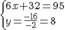 \{ 6x+32=95\\y=\frac{-16}{-2}=8.