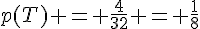 p(T) = \frac{4}{32} = \frac{1}{8}