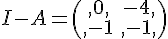 I-A=\begin{pmatrix},0,-4,\\,-1,-1,\end{pmatrix}