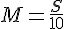 M=\frac{S}{10}