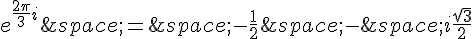 e^{\frac{2\pi}{3}i}\,=\,-\frac{1}{2}\,-\,i\frac{\sqrt{3}}{2}