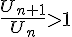  \frac{U_{n+1}}{U_n}>1 