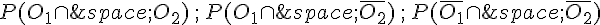 P(O_1\cap\,O_2)\,;\,P(O_1\cap\,\overline{O_2})\,;\,P(\overline{O_1}\cap\,\overline{O_2})