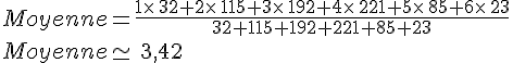 Moyenne=\frac{1\times    \,32+2\times    \,115+3\times    \,192+4\times    \,221+5\times    \,85+6\times    \,23}{32+115+192+221+85+23}\Moyenne\simeq\,3,42