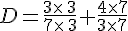 D=\frac{3\times  \,3}{7\times  \,3}+\frac{4\times  7}{3\times  7}