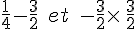 \frac{1}{4}-\frac{3}{2}\,\,\,et\,\,\,-\frac{3}{2}\times  \,\frac{3}{2}