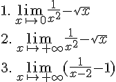 1.\,\lim_{x \mapsto     0 }\frac{1}{x^2}-\sqrt{x}\2.\,\lim_{x \mapsto     +\infty}\frac{1}{x^2}-\sqrt{x}\3.\,\lim_{x \mapsto     +\infty }(\frac{1}{x-2}-1)