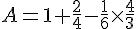 A=1+\frac{2}{4}-\frac{1}{6}\times   \frac{4}{3}