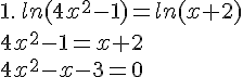 1.\,ln(4x^2-1)=ln(x+2)\\4x^2-1=x+2\\4x^2-x-3=0
