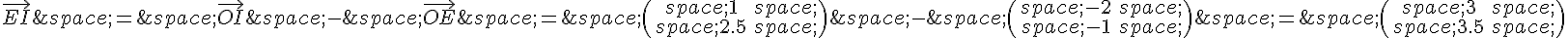 \vec{EI}\,=\,\vec{OI}\,-\,\vec{OE}\,=\,\begin{pmatrix}\,1\,\,2.5\,\end{pmatrix}\,-\,\begin{pmatrix}\,-2\,\,-1\,\end{pmatrix}\,=\,\begin{pmatrix}\,3\,\,3.5\,\end{pmatrix}